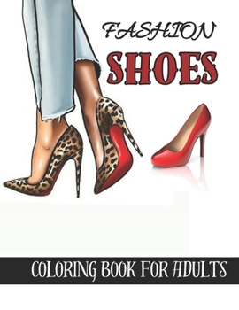 Paperback fashion shoes coloring book for adults: Beautiful Fashion Shoes Coloring Book For Adults for stress relief and relaxation, Book