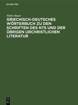 Woerterbuch zu den Schriften des Neuen Testaments und der uebrigen urchristlichen Literatur