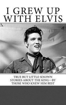 Paperback I Grew Up with Elvis: True but Little-Known Stories About the King-By Those Who Knew Him Best Book