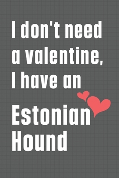 I don't need a valentine, I have an Estonian Hound: For Estonian Hound Dog Fans