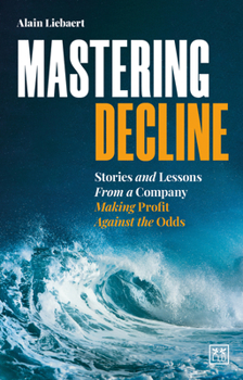 Paperback Mastering Decline: Stories and Lessons from a Company Making Profit Against the Odds Book