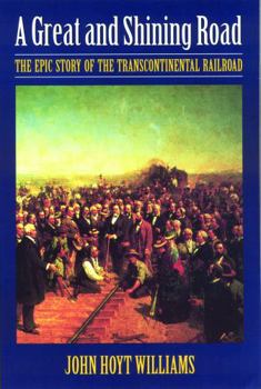 Paperback Great and Shining Road: The Epic Story of the Transcontinental Railroad Book