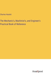 Hardcover The Mechanic's, Machinist's, and Engineer's Practical Book of Reference Book