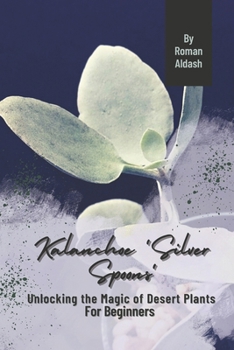 Paperback Kalanchoe 'Silver Spoons': Unlocking the Magic of Desert Plants, For Beginners Book