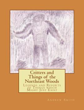 Paperback Critters and Things of the Northeast Woods: Legends and Reports of Things which Might Just Exist Book