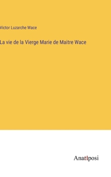 Hardcover La vie de la Vierge Marie de Maitre Wace [French] Book