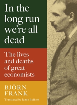 Hardcover In the Long Run We're All Dead: The Lives and Deaths of Great Economists Book