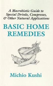 Paperback Basic Home Remedies: A Macrobiotic Guide to Special Drinks, Compresses, Plasters, and Other Natural Applications Book