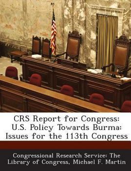 Paperback Crs Report for Congress: U.S. Policy Towards Burma: Issues for the 113th Congress Book