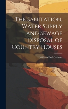 Hardcover The Sanitation, Water Supply and Sewage Disposal of Country Houses Book