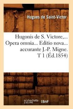 Paperback Hugonis de S. Victore, Opera Omnia. Editio Nova Accurante J.-P. Migne. Tome 1 (Éd.1854) [French] Book