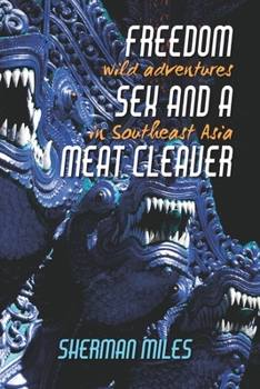 FREEDOM SEX AND A MEAT CLEAVER: Wild Adventures in Southeast Asia
