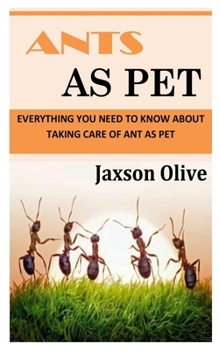 Paperback Ants as Pet: Everything You Need To Know About Taking Care of Ant as Pet Book