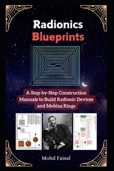 Paperback Radionics Blueprints: A Step-by-Step Construction Manuals to Build Radionic Devices and Mobius Rings Book