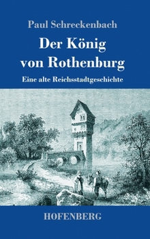Hardcover Der König von Rothenburg: Eine alte Reichsstadtgeschichte [German] Book