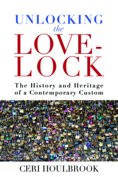 Paperback Unlocking the Love-Lock: The History and Heritage of a Contemporary Custom Book