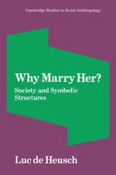 Why Marry Her?: Society and Symbolic Structures - Book #33 of the Cambridge Studies in Social Anthropology