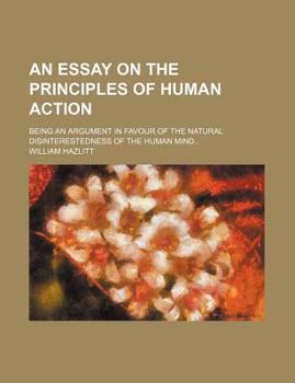 Paperback An Essay on the Principles of Human Action; Being an Argument in Favour of the Natural Disinterestedness of the Human Mind Book