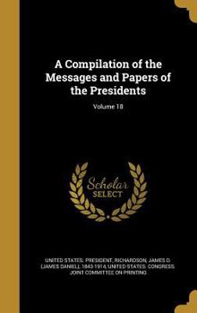 Hardcover A Compilation of the Messages and Papers of the Presidents; Volume 18 Book