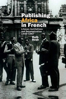 Hardcover Publishing Africa in French: Literary Institutions and Decolonization 1945-1967 Book