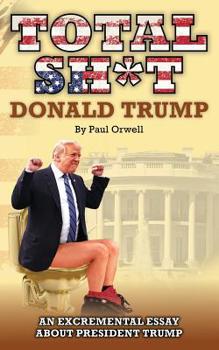 Paperback Total Sh*t: An excremental essay about President Trump. Book