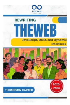 Rewriting the Web: JavaScript, DOM, and Dynamic Interfaces