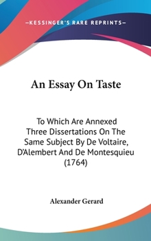 Hardcover An Essay On Taste: To Which Are Annexed Three Dissertations On The Same Subject By De Voltaire, D'Alembert And De Montesquieu (1764) Book