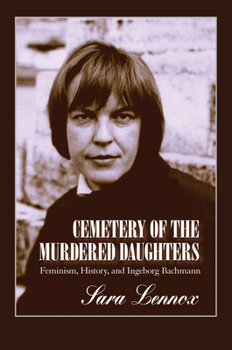 Cemetery of the Murdered Daughters: Feminism, History, And Ingeborg Bachmann