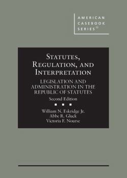 Hardcover Statutes, Regulation, and Interpretation: Legislation and Administration in the Republic of Statutes (American Casebook Series) Book