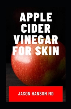 Paperback Apple Cider Vinegar for Skin: The Natural Health Benefits, Glowing Health and Skin - Natural Cures and Alkaline Healing with Apple Cider Vinegar Book