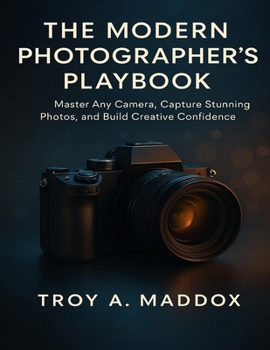 Paperback The Modern Photographer's Playbook: Master Any Camera, Capture Stunning Photos, and Build Creative Confidence Book