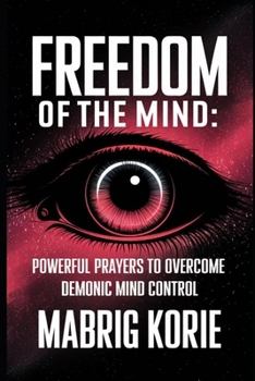 Freedom of the Mind: Powerful Prayers to Overcome demonic mind control:Fear, Anxiety, Depression, and Anger