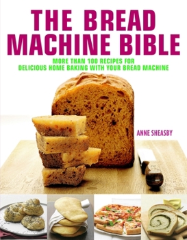 Hardcover Bread Machine Bible: More Than 100 Recipes for Delicious Home Baking with Your Bread Machine Book