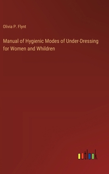 Manual of Hygienic Modes of Under-Dressing for Women and Whildren