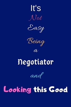 Paperback It's Not Easy Being a Negotiator and Looking This Good: Blank-Lined Journal/Notebook/Diary for Negotiators - Cool Birthday Present & Negotiator Gift Book