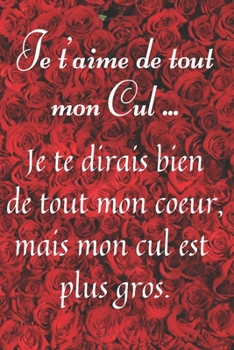 Paperback Je t'aime de tout mon Cul: Carnet de notes lign? ? remplir, cadeau d'amour pour femme ou homme, cadeau d'amoureux, cadeau saint valentin dr?le .. [French] Book