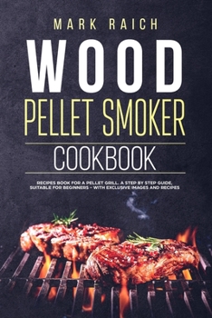 Paperback Wood Pellet Smoker Cookbook: Wood Pellet Smoker Cookbook. Recipes Book for A Pellet Grill. A Step by Step Guide, Suitable for Beginners - With Excl Book