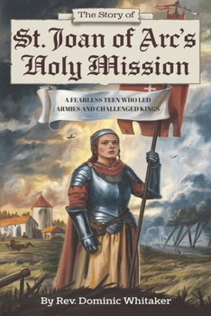 Paperback The Story of St. Joan of Arc's Holy Mission: A Fearless Teen Who Led Armies and Challenged Kings Book