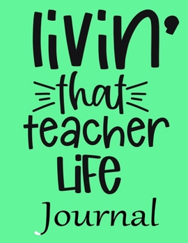 Paperback Livin' That Teacher Life Journal: Ruled Line Paper Teacher Notebook/teacher Journal or Teacher Appreciation Exercise Book - Notebook Journal Diary (8. Book