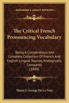 Paperback The Critical French Pronouncing Vocabulary: Being A Compendious And Complete Collection Of French And English Lingual Sounds, Analogically Compared (1 Book