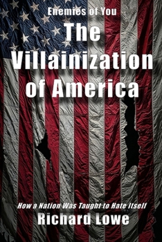 Villainization of America : How a Nation Was Taught to Hate Itself