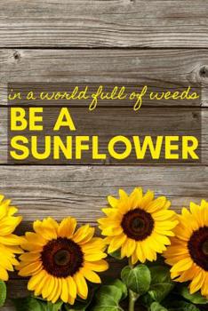 Paperback In a World Full of Weeds Be a Sunflower: A Notebook for the Rustic, Country, and Vintage Soul Book