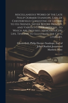 Paperback Miscellaneous Works of the Late Philip Dormer Stanhope, Earl of Chesterfield: Consisting of Letters to his Friends, Never Before Printed, and Various Book