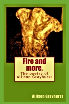 Paperback Fire and more,: The poetry of Allison Grayhurst Book