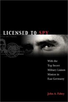 Hardcover Licensed to Spy: With the Top Secret Military Liaison Mission to East Germany Book