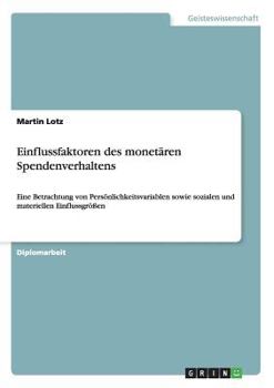 Paperback Einflussfaktoren des monetären Spendenverhaltens: Eine Betrachtung von Persönlichkeitsvariablen sowie sozialen und materiellen Einflussgrößen [German] Book