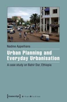 Paperback Urban Planning and Everyday Urbanisation: A Case Study on Bahir Dar, Ethiopia Book