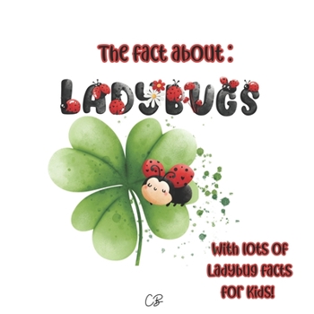 Paperback The fact about Ladybugs: with lots of ladybug facts for kids! Book