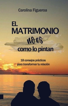 Paperback EL MATRIMONIO no es como lo pintan. (Spanish Edition): 18 consejos prácticos para transformar tu relación [Spanish] Book