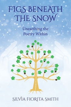 Paperback Figs Beneath the Snow: Unearthing the Poetry Within Book
